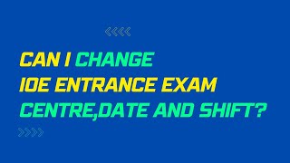 Can I change Exam CentreDateShift after submitting IOE Entrance Form [upl. by Hesoj]