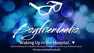 Waking Up in the Hospital Boyfriend RoleplayInjured BFSurgery Recovery ASMR [upl. by Arias]