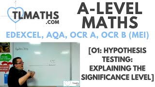 ALevel Maths O102 Hypothesis Testing Explaining the Significance Level [upl. by Notsuoh]