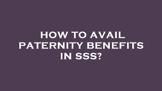 How to avail paternity benefits in sss [upl. by Eeluj]