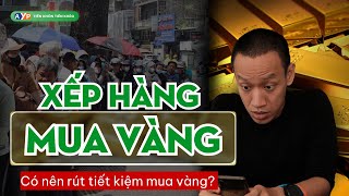 Người dân xếp hàng MUA VÀNG  Liệu giá vàng sẽ tăng và có nên rút tiền tiết kiệm mua Nguyễn Hữu Trí [upl. by Clementi]