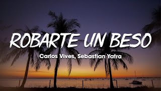 Carlos Vives Sebastian Yatra  Robarte un Beso LetraLyrics [upl. by Yekcin478]