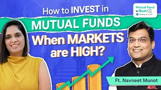 How to invest in mutual funds when markets are rising  Mutual Fund Ki Baat with Navneet Munot [upl. by Wertheimer]