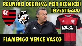 FLAMENGO TENTA NOVO TÉCNICO E MARCA REUNIÃO DECISIVA MENGÃO VENCE VASCO E INVESTIGAÇÃO NO BRB E [upl. by Ynttirb]