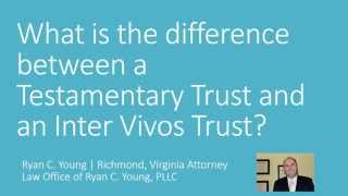 Differences between a Testamentary Trust and an Inter Vivos Trust  Ryan C Young  Richmond VA [upl. by Suter]