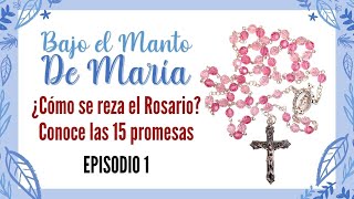 Cómo rezar el santo Rosario y sus 15 promesas  Bajo el manto de María  Episodio 1 [upl. by Rabjohn958]