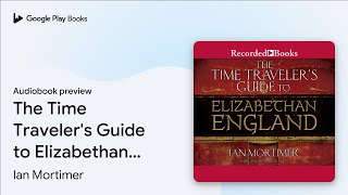 The Time Travelers Guide to Elizabethan… by Ian Mortimer · Audiobook preview [upl. by Nueoht]