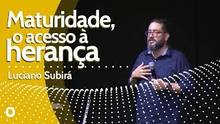 MATURIDADE O ACESSO À HERANÇA  Luciano Subirá [upl. by Letsirc]