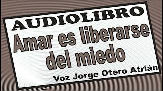 Audiolibro AMAR ES LIBERARSE DEL MIEDO Gerald Jampolsky COMPLETO  Voz Jorge Otero Atrián [upl. by Niliram205]