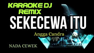 DJ SEKECEWA ITU  Angga Candra  KARAOKE DJ REMIX NADA CEWEK COVER KORG PA700 [upl. by Imef]