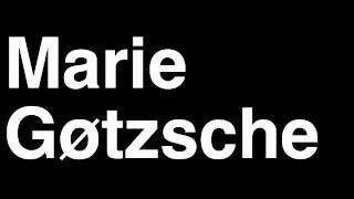 How to Pronounce Marie Gøtzsche [upl. by Obel98]