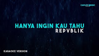 Repvblik – Hanya Ingin Kau Tahu Karaoke Version [upl. by Rikki]