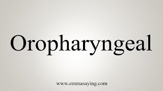 How To Say Oropharyngeal [upl. by Javier548]