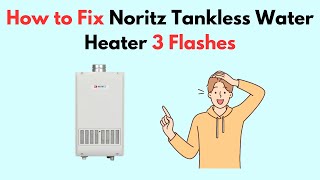 How to Fix Noritz Tankless Water Heater 3 Flashes [upl. by Spencer]