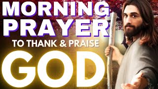 Morning Prayer to Thank amp Praise God [upl. by Roane505]