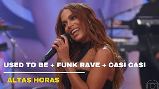 Anitta USED TO BE  FUNK RAVE  CASI CASI Altas Horas 02092023 [upl. by Etterb]