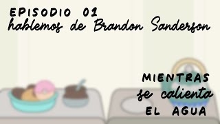 Mientras se calienta el agua  Ep01  Hablemos de Brandon Sanderson [upl. by Enelram]