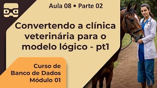 Convertendo a clínica veterinária para o modelo lógico pt1 Aula 08 • Parte 02 [upl. by Wettam]