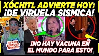 XÓCHITL ¡ADVIERTE DE VIRUELA SISMICA EN MÉXICO ¡NO EXISTE CURA EN EL MUNDO AMLO RESPONDE AL TEPJF [upl. by Ylreveb]