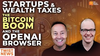 TWiST News Startups amp Wealth Taxes The Bitcoin Boom and The OpenAI Browser  E2051 [upl. by Puglia]