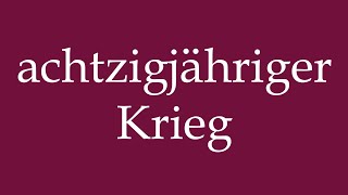 How to Pronounce achtzigjähriger Krieg eighty years war Correctly in German [upl. by Nevar95]