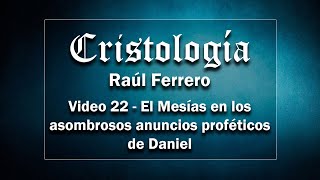 Cristología 22  Raúl Ferrero  El Mesías en los asombrosos anuncios proféticos de Daniel [upl. by Mok]