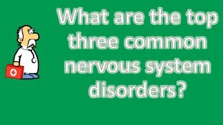 What are the top three common nervous system disorders   Best Health FAQ Channel [upl. by Annaya]