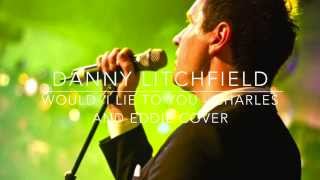 Danny Litchfield  Would I lie to you  Charles and Eddie cover [upl. by Hach]