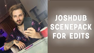 JoshDub Scene Pack For Edits 4K [upl. by Parsifal]