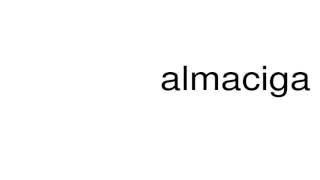 How to pronounce almaciga [upl. by Ycrep]