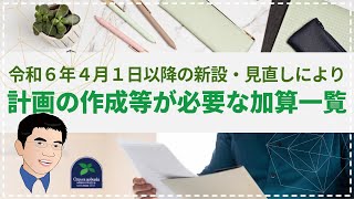 【法改正】令和６年４月１日以降の新設・見直しにより計画の作成等が必要な加算一覧について（令和6年法改正） [upl. by Obola263]