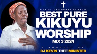 POWERFUL KIKUYU WORSHIP MIX 3 2024  Dj Kevin Thee Minister [upl. by Salli42]