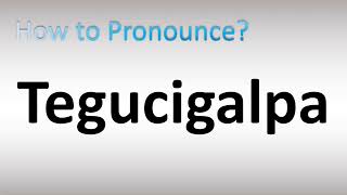 How to Pronounce Tegucigalpa [upl. by Schlosser]