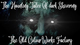 HAUNTING TALES OF DARK SHIVERING THE OLD COLOUR WORKS FACTORY [upl. by Idnac373]