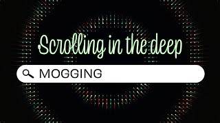 Is Someone ‘Mogging’ You  Scrolling in the Deep [upl. by Wallie]