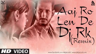 Aaj Ro Len De Remix DJ RK [upl. by Nal]