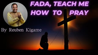 Fada Teach Me How To Pray  By Reuben Kigame [upl. by Nolur]