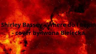 Shirley Bassey Where do I begin  cover by Iwona Bielecka [upl. by Erika]