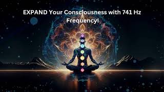 EXPAND Your Consciousness with 741 Hz Frequency [upl. by Emolas]