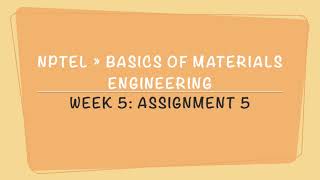 Nptel Week 5 Assignment 5 Solution  Basics Of Materials Engineering [upl. by Leahpar]