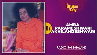 07  Amba Parameshwari Akhilandeshwari  Sri Sathya Sai Bhajans [upl. by Sharl]