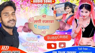 Audio ना लगी नजरवा ए बालम  Sachin Kumar Pardeshi New Bhojpuri song viralsong [upl. by Birck]