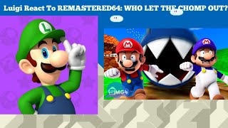 Luigi React To REMASTERED64 WHO LET THE CHOMP OUT [upl. by Gothar880]