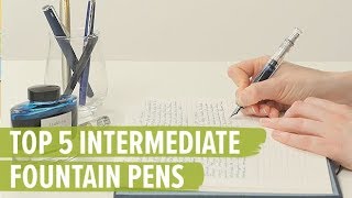 Top 5 Intermediate Fountain Pens [upl. by Nitniuq]