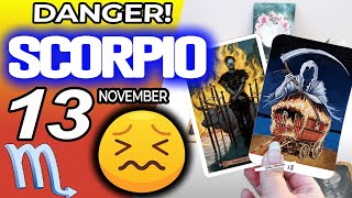 Scorpio ♏️😖 DANGER 🔴SOMETHING SERIOUS IS HAPPENING❌ horoscope for today NOVEMBER 13 2024 ♏️ tarot [upl. by Aicilana382]