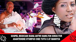 GOSPEL MUSICIAN DIANA ANTWI HAMILTON SINGS FOR ASANTEHENE OTUMFUO OSEI TUTU II AT MANHYIA [upl. by Nnyleuqcaj]