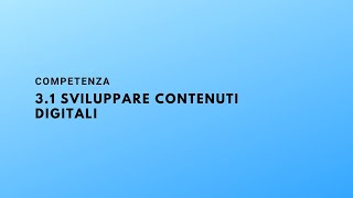 Competenza 31 Sviluppare contenuti digitali [upl. by Irra894]