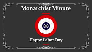 Monarchist Minute Episode 138 Happy Labor Day [upl. by Ahsaret]