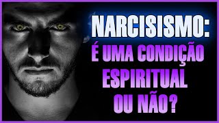 O NARCISISMO é uma condição espiritual ou uma condição natural [upl. by Elodea]