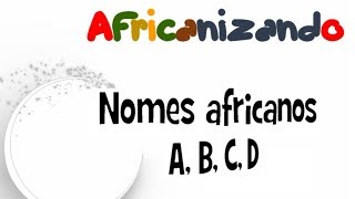 Nomes africanos e seus significadosA B C D [upl. by Ttelrahc]